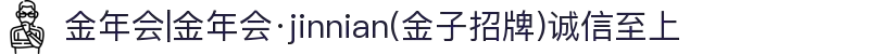 金年会|金年会·jinnian(金子招牌)诚信至上